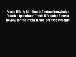 Read Praxis II Early Childhood: Content Knowledge Practice Questions: Praxis II Practice Tests