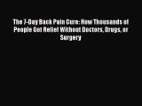 Download The 7-Day Back Pain Cure: How Thousands of People Got Relief Without Doctors Drugs