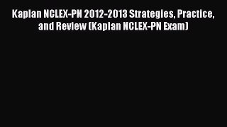Read Kaplan NCLEX-PN 2012-2013 Strategies Practice and Review (Kaplan NCLEX-PN Exam) Ebook