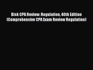Read Bisk CPA Review: Regulation 40th Edition (Comprehensive CPA Exam Review Regulation) Ebook