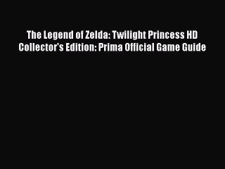 Read The Legend of Zelda: Twilight Princess HD Collector's Edition: Prima Official Game Guide