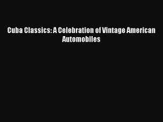 PDF Cuba Classics: A Celebration of Vintage American Automobiles Free Books
