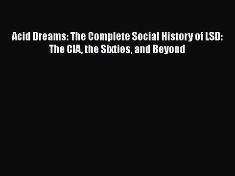 PDF Acid Dreams: The Complete Social History of LSD: The CIA the Sixties and Beyond Free Books