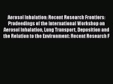 Download Aerosol Inhalation: Recent Research Frontiers: Prodeedings of the International Workshop