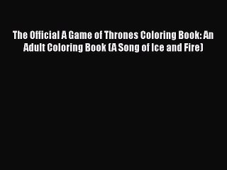 Read The Official A Game of Thrones Coloring Book: An Adult Coloring Book (A Song of Ice and