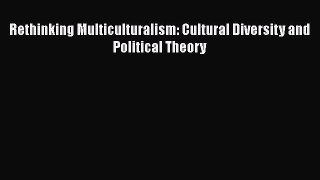 Download Rethinking Multiculturalism: Cultural Diversity and Political Theory  EBook