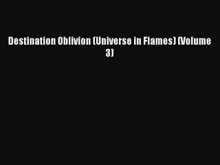 PDF Destination Oblivion (Universe in Flames) (Volume 3) Free Books