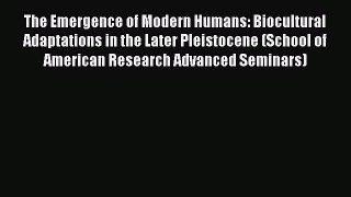 PDF The Emergence of Modern Humans: Biocultural Adaptations in the Later Pleistocene (School
