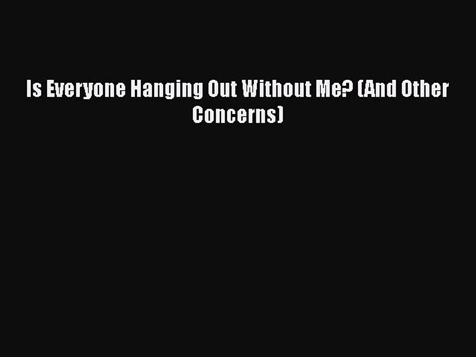 Download Is Everyone Hanging Out Without Me? (And Other Concerns) Ebook Free