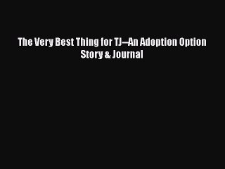 Read The Very Best Thing for TJ--An Adoption Option Story & Journal Ebook Free
