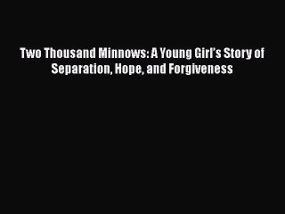 Download Two Thousand Minnows: A Young Girl’s Story of Separation Hope and Forgiveness Ebook
