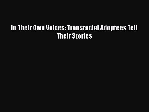 Read In Their Own Voices: Transracial Adoptees Tell Their Stories Ebook Free