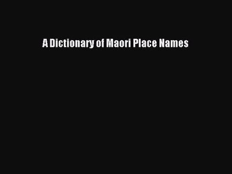 Download A Dictionary of Maori Place Names Free Books