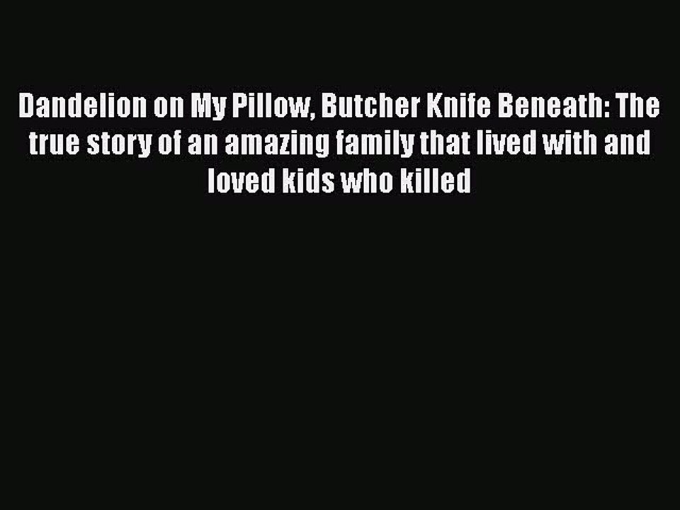 Read Dandelion on My Pillow Butcher Knife Beneath: The true story of an amazing family that
