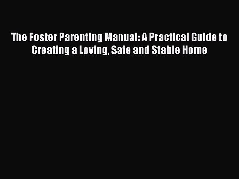 Download The Foster Parenting Manual: A Practical Guide to Creating a Loving Safe and Stable