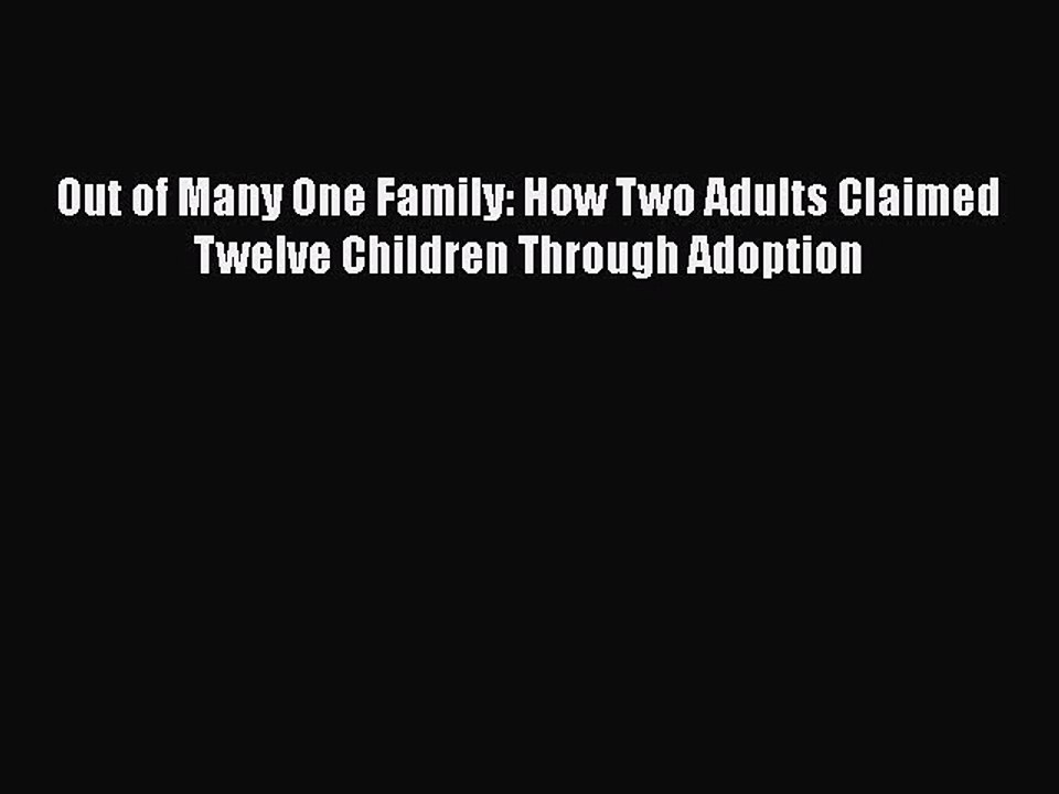 Read Out of Many One Family: How Two Adults Claimed Twelve Children Through Adoption Ebook