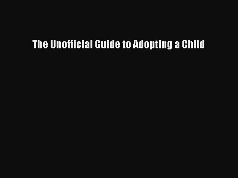 Read The Unofficial Guide to Adopting a Child Ebook Free
