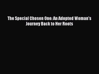 Read The Special Chosen One: An Adopted Woman's Journey Back to Her Roots Ebook Free
