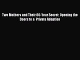 Read Two Mothers and Their 60-Year Secret: Opening the Doors to a  Private Adoption Ebook Online