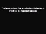 [PDF] The Common Core: Teaching Students in Grades 6-12 to Meet the Reading Standards [Download]