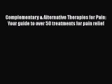 Download Complementary & Alternative Therapies for Pain: Your guide to over 50 treatments for