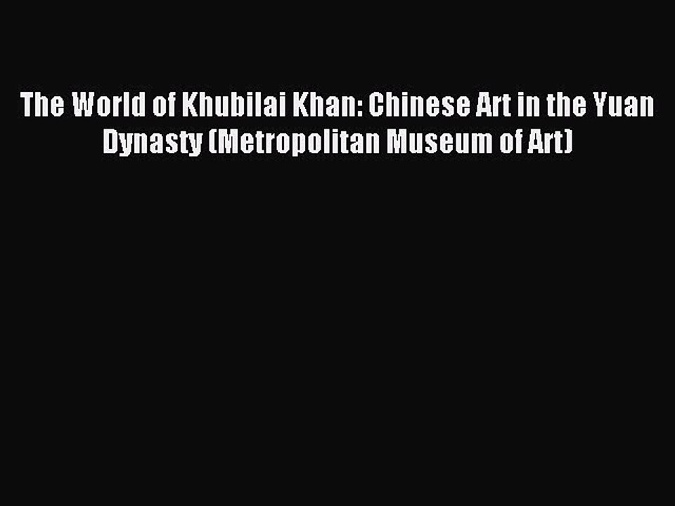 Read The World of Khubilai Khan: Chinese Art in the Yuan Dynasty (Metropolitan Museum of Art)