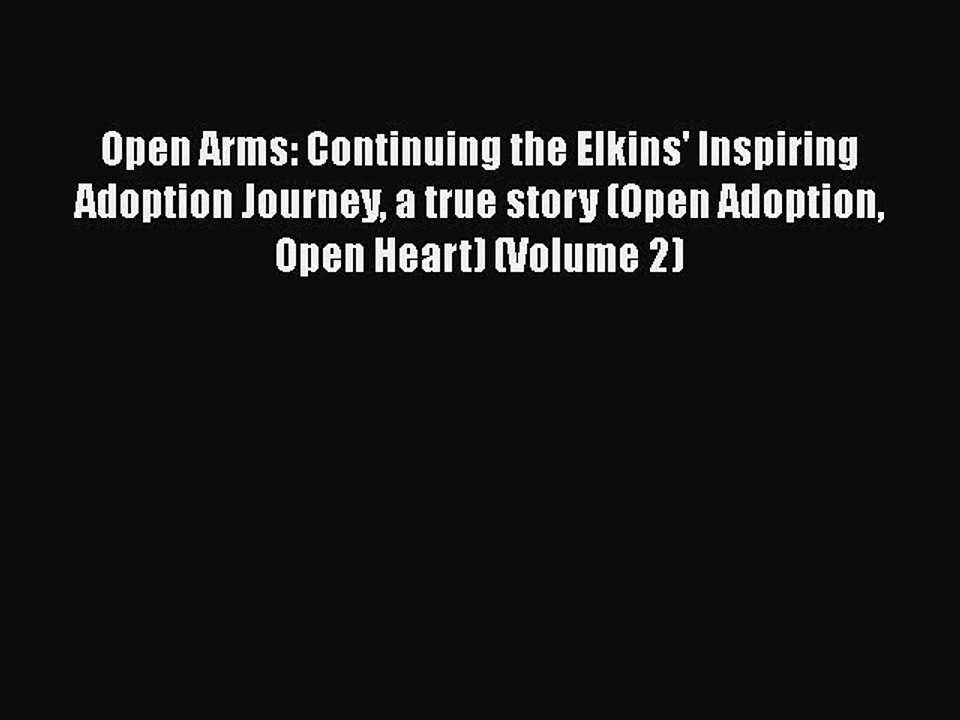 Download Open Arms: Continuing the Elkins' Inspiring Adoption Journey a true story (Open Adoption