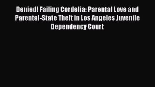 Read Denied! Failing Cordelia: Parental Love and Parental-State Theft in Los Angeles Juvenile