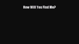 Read How Will You Find Me? Ebook Free