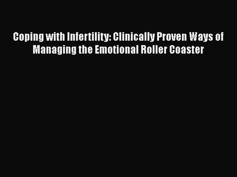 Read Coping with Infertility: Clinically Proven Ways of Managing the Emotional Roller Coaster