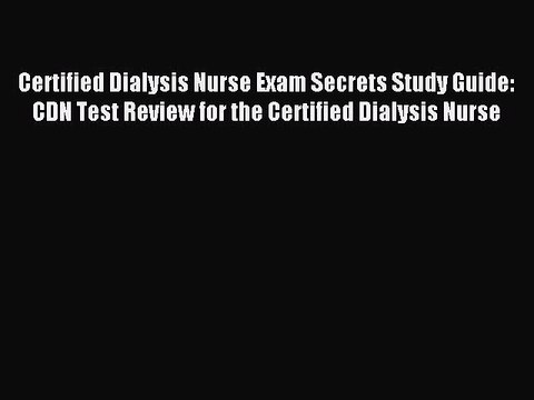 Read Certified Dialysis Nurse Exam Secrets Study Guide: CDN Test Review for the Certified Dialysis