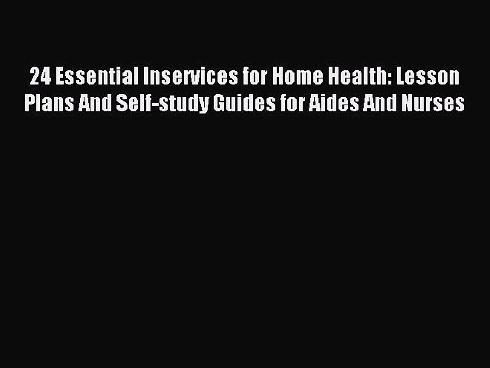 Read 24 Essential Inservices for Home Health: Lesson Plans And Self-study Guides for Aides