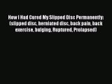 Download How I Had Cured My Slipped Disc Permanently: (slipped disc herniated disc back pain