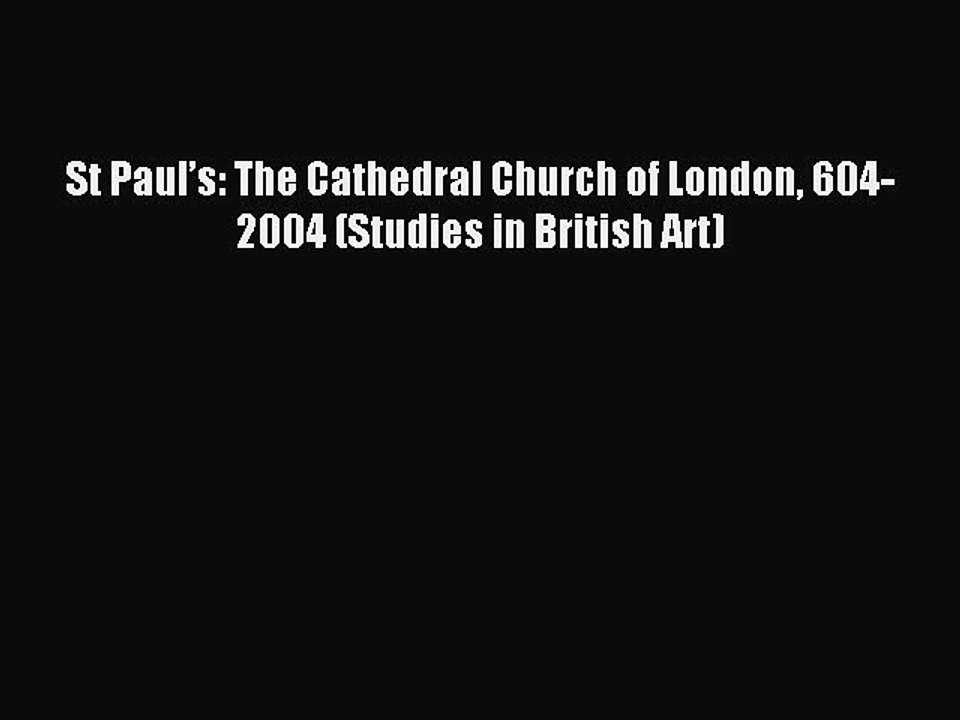 Read St Paul’s: The Cathedral Church of London 604-2004 (Studies in British Art) Ebook Free