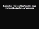 Read Release Your Pain: Resolving Repetitive Strain Injuries with Active Release Techniques