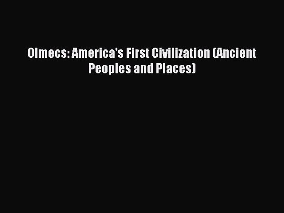 Read Olmecs: America's First Civilization (Ancient Peoples and Places) Ebook Free