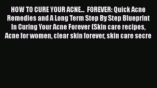 Read HOW TO CURE YOUR ACNE...  FOREVER: Quick Acne Remedies and A Long Term Step By Step Blueprint