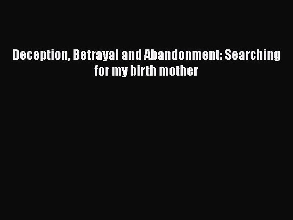 Read Deception Betrayal and Abandonment: Searching for my birth mother Ebook Free