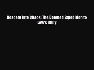 Download Descent into Chaos: The Doomed Expedition to Low's Gully  EBook