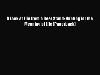 Read A Look at Life from a Deer Stand: Hunting for the Meaning of Life [Paperback] Ebook Free