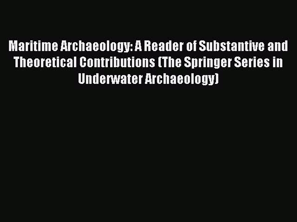 Read Maritime Archaeology: A Reader of Substantive and Theoretical Contributions (The Springer