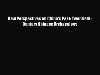 Read New Perspectives on China's Past: Twentieth-Century Chinese Archaeology Ebook Free