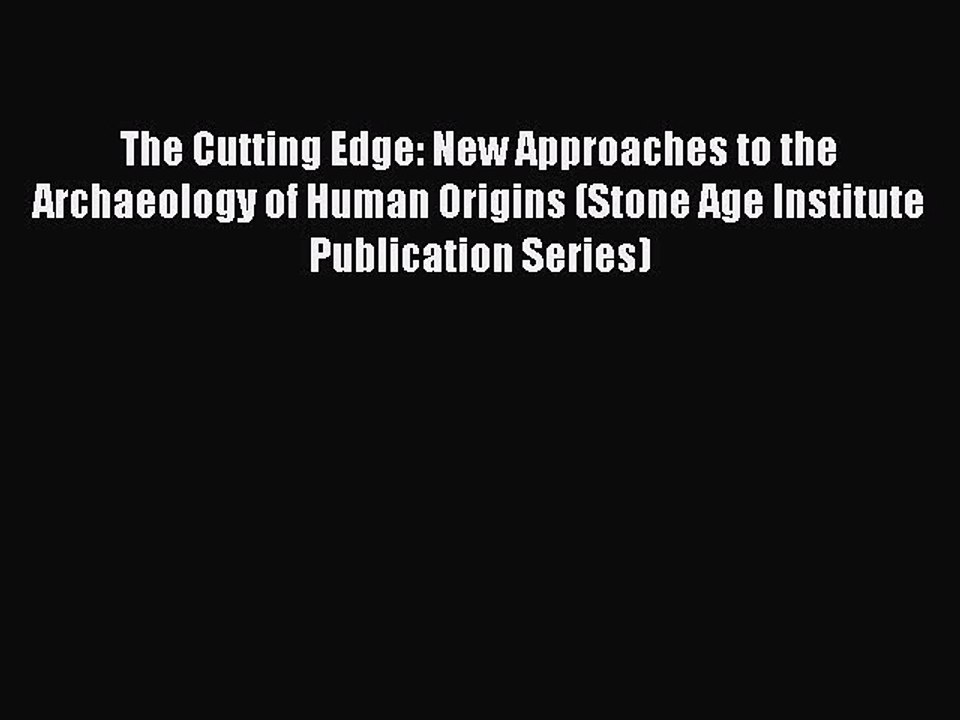 Read The Cutting Edge: New Approaches to the Archaeology of Human Origins (Stone Age Institute