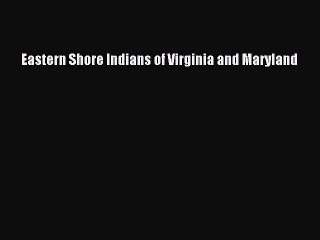 Read Eastern Shore Indians of Virginia and Maryland Ebook Free
