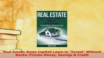 PDF  Real Estate Raise Capital Learn to Invest Without Banks Private Money Savings  Credit PDF Online