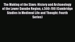 Read The Making of the Slavs: History and Archaeology of the Lower Danube Region c.500-700