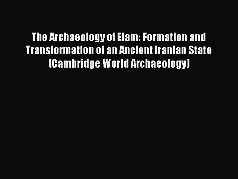 Download The Archaeology of Elam: Formation and Transformation of an Ancient Iranian State
