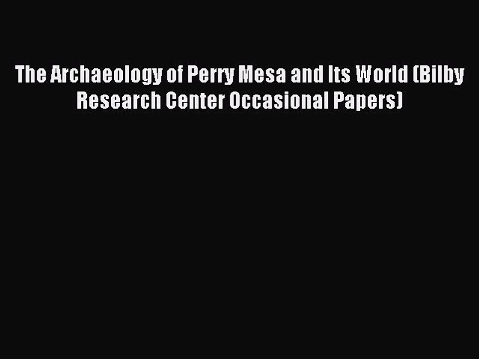 Read The Archaeology of Perry Mesa and Its World (Bilby Research Center Occasional Papers)