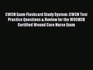 Read CWCN Exam Flashcard Study System: CWCN Test Practice Questions & Review for the WOCNCB