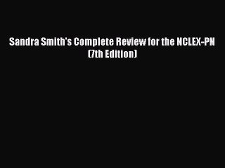 Read Sandra Smith's Complete Review for the NCLEX-PN (7th Edition) Ebook Free